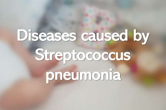 Diseases caused by Streptococcus pneumonia