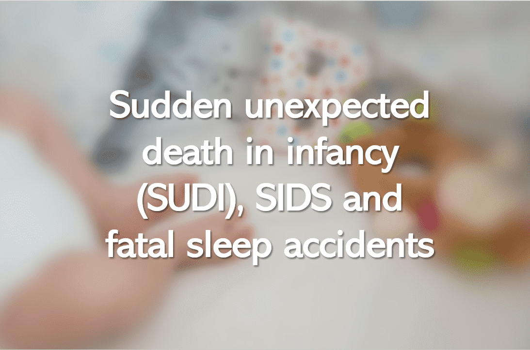Sudden unexpected death in infancy (SUDI), SIDS and fatal sleep accidents