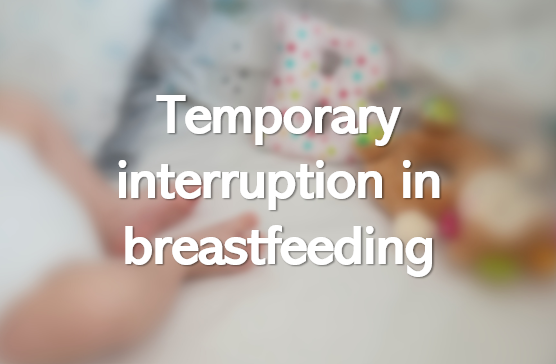 temporary interruption to breastfeeding 