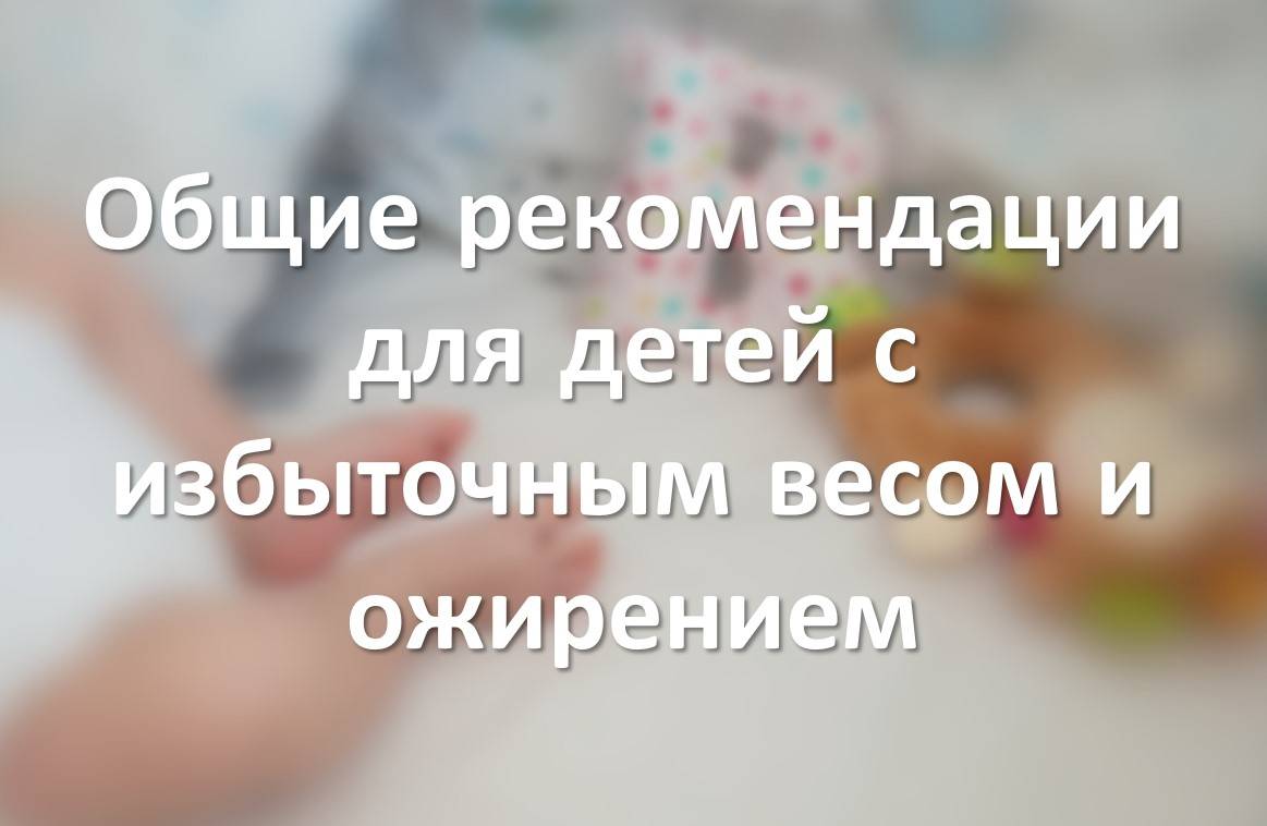 Общие рекомендации для детей с избыточным весом и ожирением