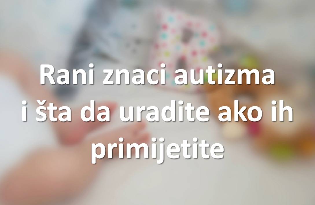 Rani znaci autizma i šta da uradite ako ih primijetite