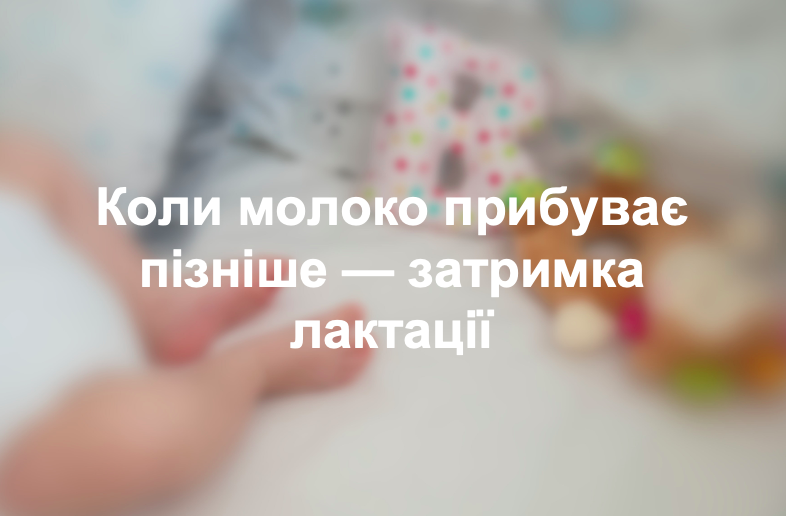 Коли молоко прибуває пізніше — затримка лактації