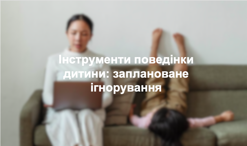 Інструменти поведінки дитини: заплановане ігнорування