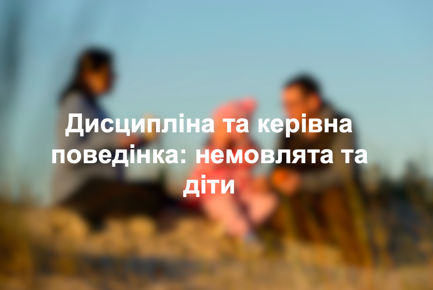 Дисципліна та керівна поведінка: немовлята та діти