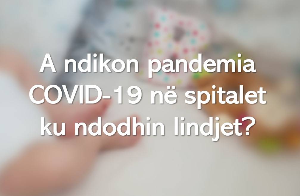 A ndikon pandemia COVID-19 në spitalet ku ndodhin lindjet?