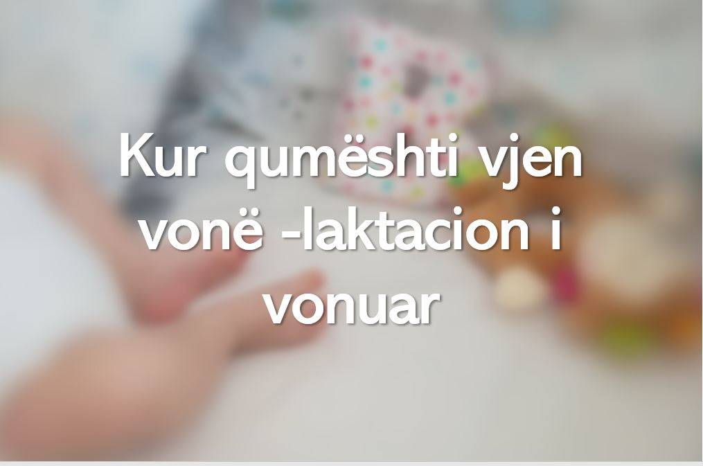 Kur qumështi vjen vonë -laktacion i vonuar 