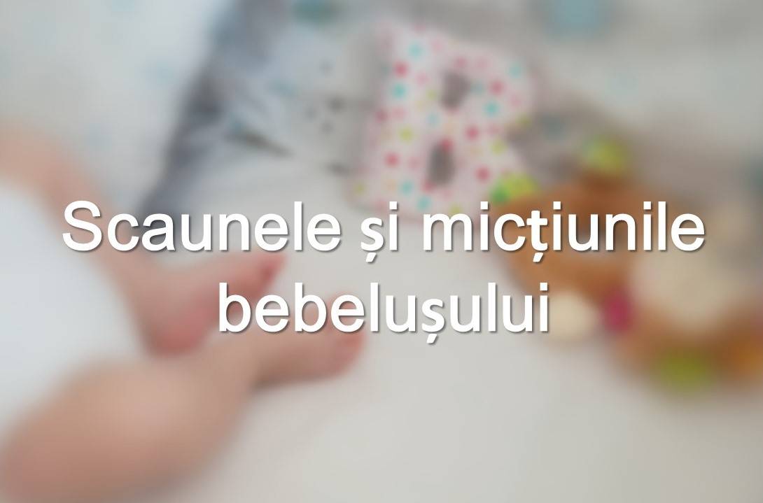 Scaunele și micțiunile bebelușului