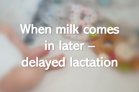 When milk comes in later - delayed lactation 