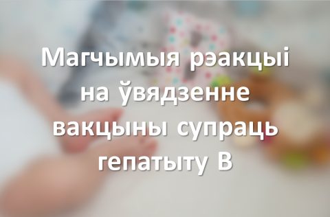 Магчымыя рэакцыі на ўвядзенне вакцыны супраць гепатыту В